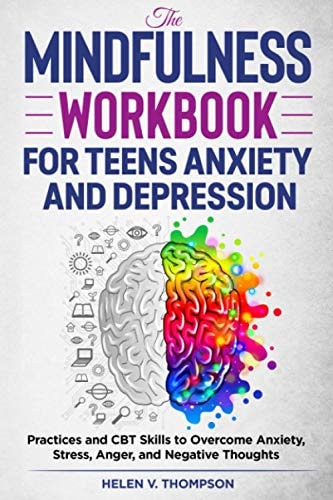 The Mindfulness Workbook for Teens Anxiety and Depression Practices and CBT Skills to Overcome Anxiety, Stress, Anger and Negative Thoughts