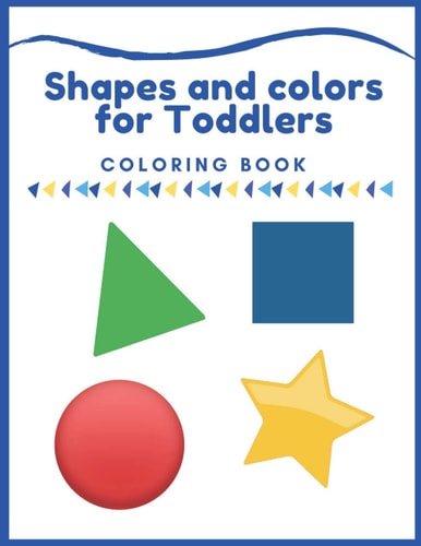 Shapes and Colors Coloring Book for Toddlers First Shapes Coloring Book For Toddlers Ages 1-3, Many Illustrations, Learning and Fun, Coloring Letters and Numbers, Preschool and Kindergarten