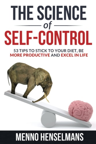 The Science of Self-Control 53 Tips to Stick to Your Diet, be More Productive and Excel in Life