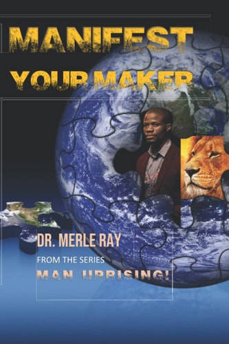 Manifest Your Maker 12 Keys to Manifesting Your God-Given Greatness From the MAN UPRISING! Series