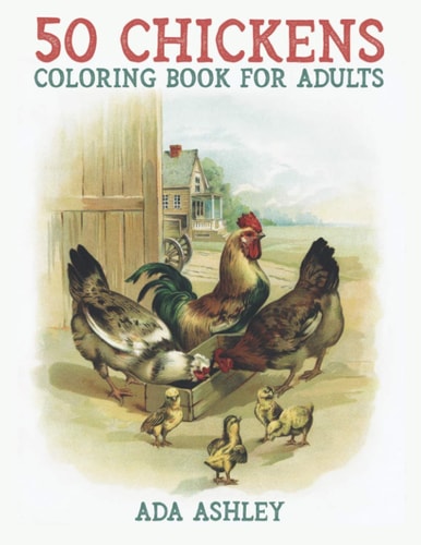50 Chickens Coloring Book for Adults 50 Stress Relieving Chicken and Rooster Coloring Pages of Charming Grayscale Illustrations for Adults, Teens and Older Kids