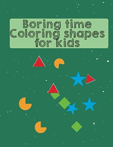 Boring Time Coloring Shapes for Kids Coloring Shapes A Fun Children's Activity Book for Preschool & Pre-Kindergarten Boys & Girls