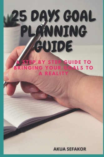 25 Days Goal Planning Guide A Step by Step Guide to Bringing Your Goals to a Reality.