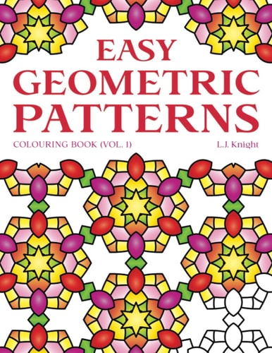 Easy Geometric Patterns Colouring Book (Volume 1) 50 Fun and Relaxing Repeating Pattern Designs for All Ages