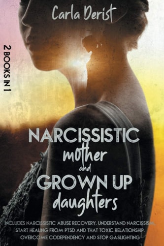 Narcissistic Mother and Grown Up Daughter Includes Narcissistic Abuse Recovery. Understand Narcissism, Start Healing Once and for All from Ptsd, the Toxic Relationship with Your Parents and Emotional Abuses. Overcome Codependency and Stop Gaslighting.