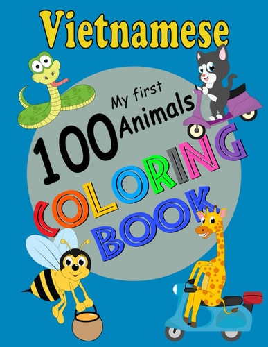 Vietnamese My First 100 Animals Coloring Book Easy Educational Coloring Pages of Animals to Color and Learn Vietnam Language. Activity Workbook for Toddlers, Boys & Girls, Little Kids, Preschool and Kindergarten