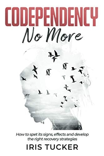 Codependency No More How to Spet Its Signs, Effects and Develop the Right Recovery Strategies