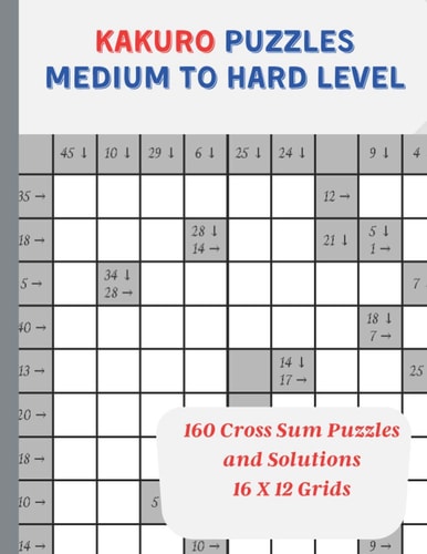 Kakuro Puzzles Medium to Hard Level 160 Cross Sum Puzzles and Solutions, 16 X 12 Grids, 8.5" X 11"