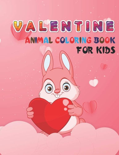 Valentine Animal Coloring Book For Kids A Fun Kid Workbook For Coloring and Relaxing Fantasy Sense with Lots Of Valentine Funny Animal Templates.