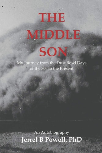 The Middle Son My Journey from the Dust Bowl Days of the 30s to the Present An Autobiography Jerrel B Powell, PhD
