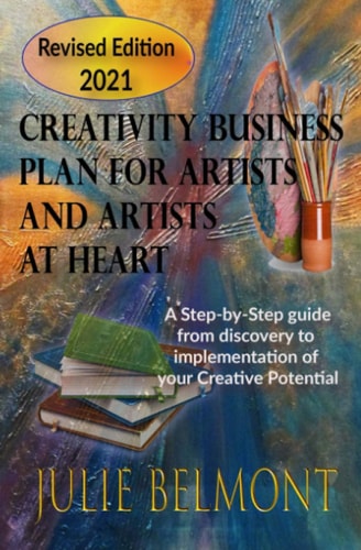 Creativity Business Plan for Artists and Artists at Heart A Step-by-Step Guide from Discovery to Implementation of Your Creative Potential