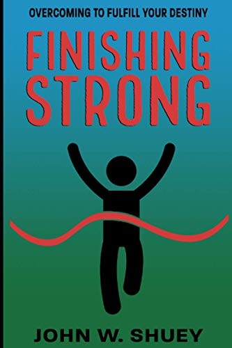 Finishing Strong Overcoming to Fulfill Your Destiny