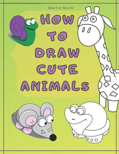 How To Draw Cute Animals A Simple Step-by-Step Guide for Kids to Easy Drawing Your Own Wild ZOO