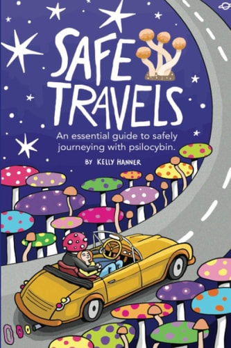 Safe Travels An Essential Guide to Safely Journeying with Psilocybin.