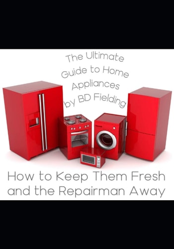 The Ultimate Guide to Home Appliances How to Keep Them Fresh and the Repairman Away
