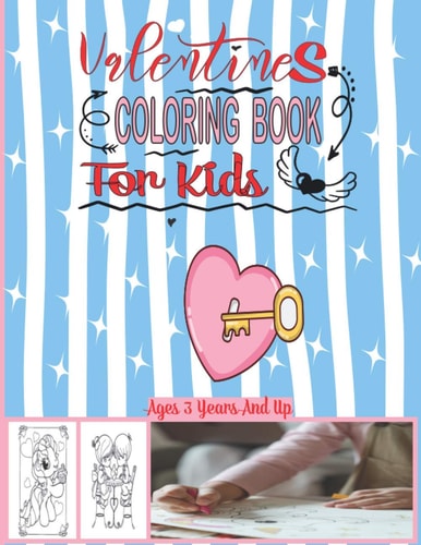 Valentines Coloring Book For Kids Ages 3 Years And Up 31 Cute and Fun Love Filled Images: Hearts, Kids, Unicorn, Cute Animals, and More Picture Coloring Book for Preschoolers, Cute Coloring Book for Little Girls and Boys! 8.5 X 11 Inches