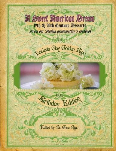 A Sweet American Dream 19th & 20th Century Desserts From Our Italian Grandmother's Cookbook