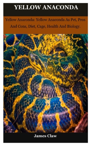 Yellow Anaconda Yellow Anaconda: Yellow Anaconda As Pet, Pros And Cons, Diet, Cage, Health And Biology.