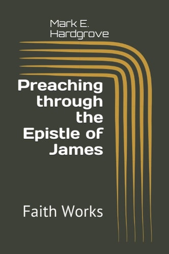 Preaching Through the Epistle of James Faith Works