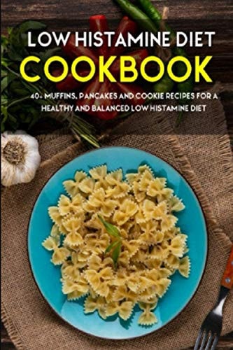 Low Histamine Diet 40+ Muffins, Pancakes and Cookie Recipes for a Healthy and Balanced Low Histamine Diet