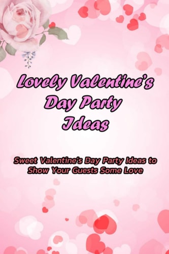 Lovely Valentine's Day Party Ideas Sweet Valentine's Day Party Ideas to Show Your Guests Some Love: Celebrate Cute Valentine's Day Parties