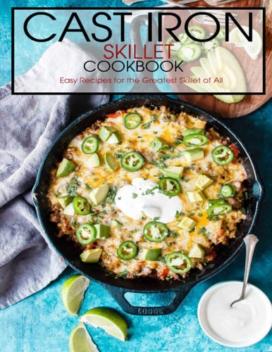 Cast Iron Skillet Cookbook Easy Recipes for the Greatest Skillet of All