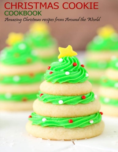 Christmas Cookie Cookbook Amazing Christmas Recipes from Around the World