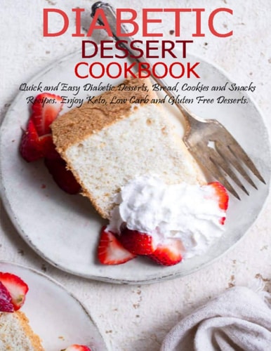 Diabetic Dessert Cookbook Quick and Easy Diabetic Desserts, Bread, Cookies and Snacks Recipes, Enjoy Keto, Low Carb and Gluten Free Dessert