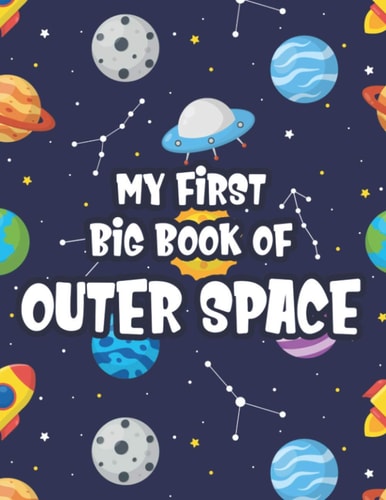 My First Big Book Of Outer Space Children's Coloring Pages With Space Designs, Illustrations To Color Of Rockets, Aliens, Planets