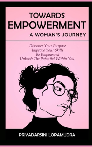 Towards Empowerment A Woman's Journey Discover Your Purpose, Improve Your Skills, Be Empowered, Unleash The Potential Within You