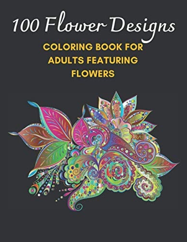 100 Flower Designs Coloring Book For Adults Featuring Flowers
