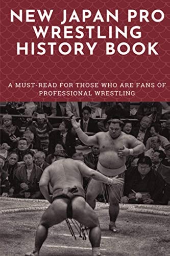 New Japan Pro Wrestling History Book A Must-Read For Those Who Are Fans Of Professional Wrestling: Professional Wrestling Book