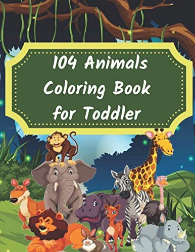 104 Animals Coloring Book for Toddler 104 Animals Coloring Book for Kids, Great Gift for Boys & Girls