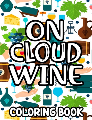 On Cloud Wine Coloring Book Coloring Pages With Wine Designs And Funny Quotes, Anti-Stress Illustrations To Color For Wine Lovers