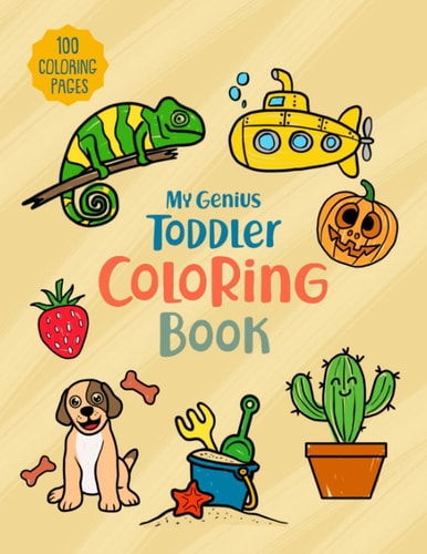 My Genius Toddler Coloring Book 100 Coloring Pages, Easy, Big, Simple and Fun Educational Coloring Pages for Toddlers, Kids, Preschool and Kindergarten