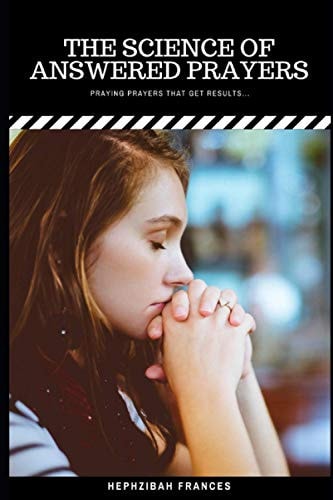 The Science Of Answered Prayers Praying Prayers That Get Results