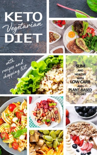 Keto Vegetarian Diet Low Carb Recipes, Meal Plans and Explanations for Beginners to Lose Weight Quickly and Burn Fat With the Plant-Based Keto Diet