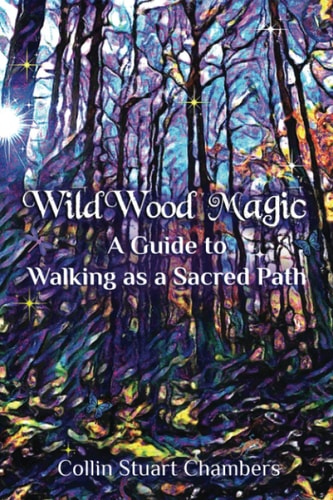 WildWood Magic A Guide to Walking As a Sacred Path