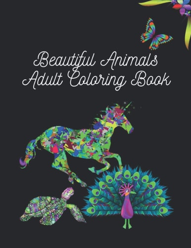 Beautiful Animals Adult Coloring Book Very Nice Coloring Book for Adults Or Kids Designed with Many Kinds of Animals Lots of Comfort and Beautiful Scenes