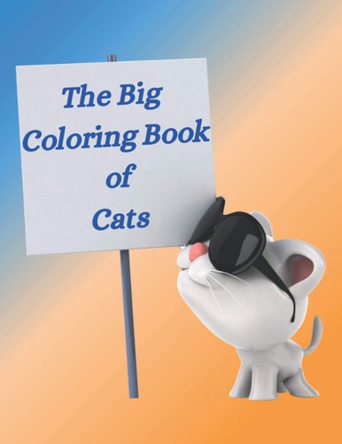 The Big Coloring Book of Cats A Fun Coloring Gift Book for Cat Lovers, Great for Both Children and Adults, Relaxation with Stress Relieving Designs