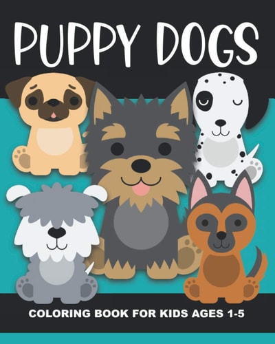 Puppy Dogs Coloring Book for Kids Ages 1-5 Cute Puppy Dogs - Fun and Simple Images Aimed at Preschoolers and Toddlers, Baby Animals, Great Gift for Birthday Parties Or Christmas and Stocking Stuffers