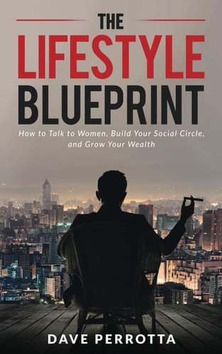 The Lifestyle Blueprint How to Talk to Women, Build Your Social Circle, and Grow Your Wealth