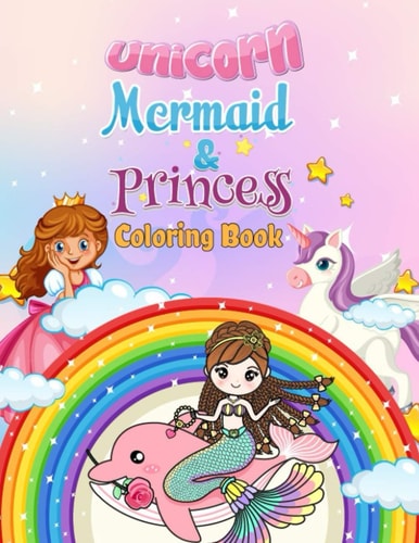 Unicorn, Mermaid & Princess Coloring Book For Kids Ages 4-8