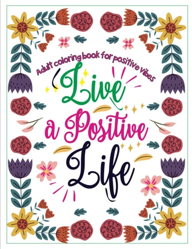 Adult Coloring Book for Positive Vibes Live a Positive Life, Calligraphy Motivational and Inspirational Sayings Coloring Book, Large Print