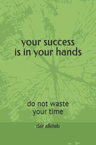 Your Success is in Your Hands Do Not Waste Your Time