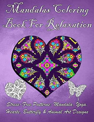 Mandalas Coloring Book For Relaxation Stress-Free Patterns: Mandala, Yoga, Hearts, Butterfly & Animal Art Designs