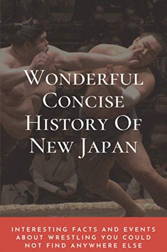 Wonderful Concise History Of New Japan Interesting Facts And Events About Wrestling You Could Not Find Anywhere Else: Japanese Books 2020