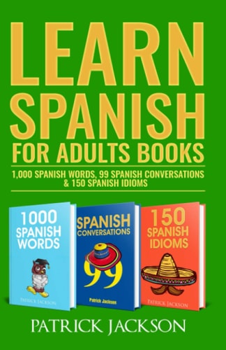 Learn Spanish For Adults Books 1,000 Spanish Words, 99 Spanish Conversations & 150 Spanish Idioms