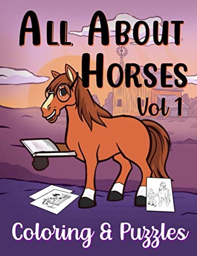 All about Horses Vol 1 Coloring and Puzzles Coloring, Dot to Dot, Word Searches, Mazes and Fun Facts about Horses for Kids