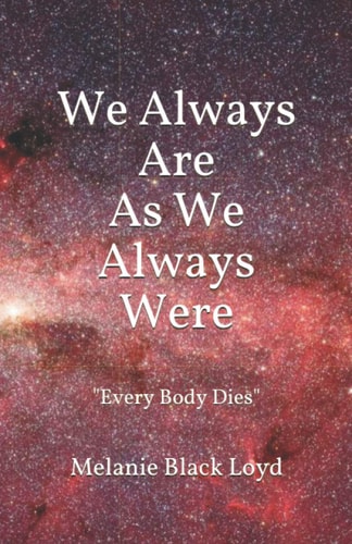 We Always Are As We Always Were Every Body Dies